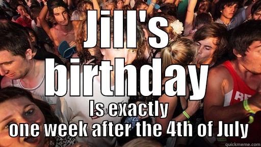 JILL'S BIRTHDAY IS EXACTLY ONE WEEK AFTER THE 4TH OF JULY Sudden Clarity Clarence