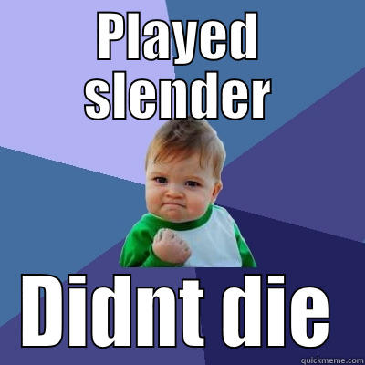 PLAYED SLENDER DIDNT DIE Success Kid