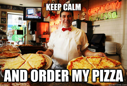 keep calm and order my pizza  