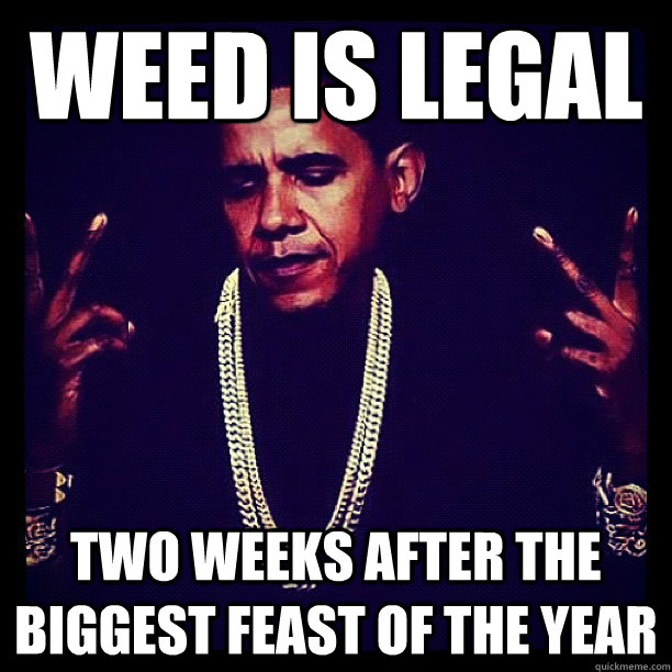Weed is legal Two weeks after the biggest feast of the year  