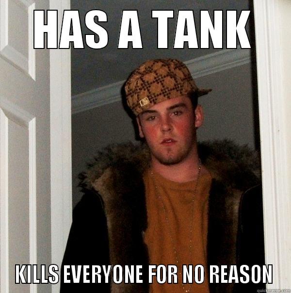 HAS A TANK KILLS EVERYONE FOR NO REASON Scumbag Steve