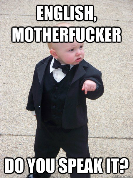 English, Motherfucker Do you speak it?  Baby Godfather