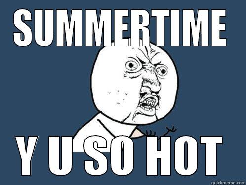 SUMMERTIME Y U SO HOT Y U No