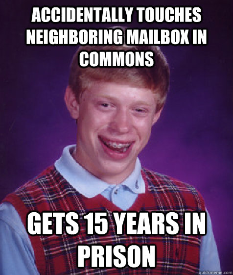 accidentally touches neighboring mailbox in commons gets 15 years in prison  Bad Luck Brian