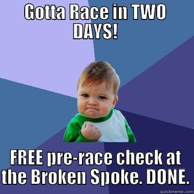 GOTTA RACE IN TWO DAYS! FREE PRE-RACE CHECK AT THE BROKEN SPOKE. DONE. Success Kid