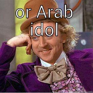 OR ARAB IDOL  Condescending Wonka