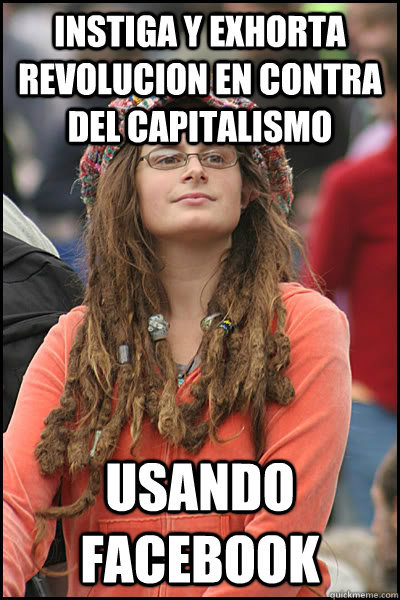 instiga y exhorta revolucion en contra del capitalismo Usando facebook  College Liberal