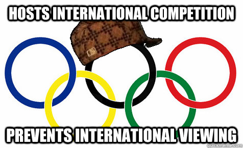 hosts international competition prevents international viewing  Scumbag Olympics