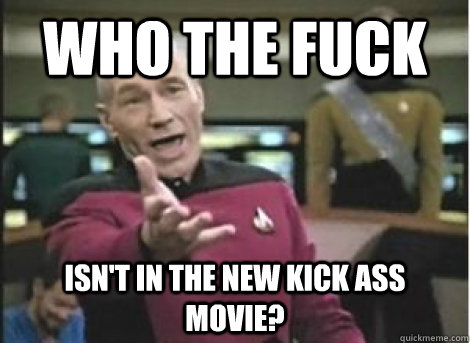 Who the fuck isn't in the new kick ass movie? - Who the fuck isn't in the new kick ass movie?  Misc