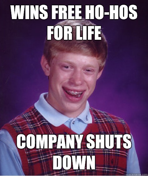 Wins free ho-hos for life  Company shuts down  Bad Luck Brian