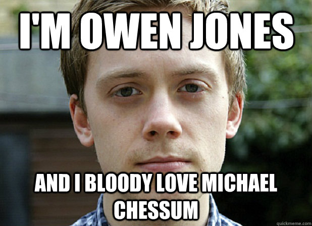 I'm owen jones  and I bloody love Michael chessum  