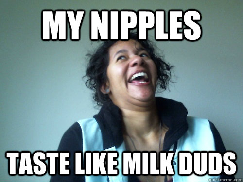 My nipples taste like milk duds - My nipples taste like milk duds  No hope holly