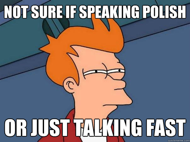 Not sure if speaking polish or just talking fast - Not sure if speaking polish or just talking fast  Futurama Fry