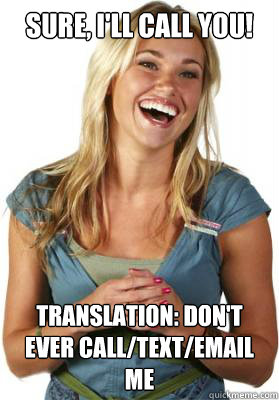 Sure, I'll call you! Translation: Don't ever call/text/email me  Friend Zone Fiona