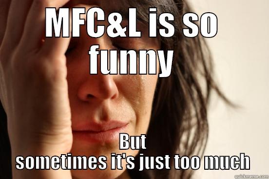 MFC&L IS SO FUNNY BUT SOMETIMES IT'S JUST TOO MUCH First World Problems