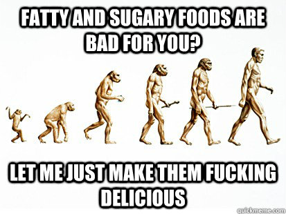 Fatty and Sugary foods are bad for you? Let me just make them FUCKING DELICIOUS  