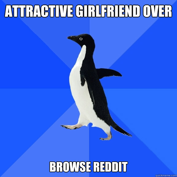 Attractive Girlfriend Over Browse Reddit  Socially Awkward Penguin