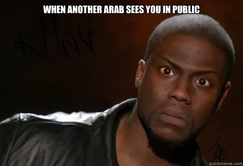 When another arab sees you in public  - When another arab sees you in public   Kevin Hart