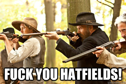  FUCK YOU HATFIELDS!  hatfields