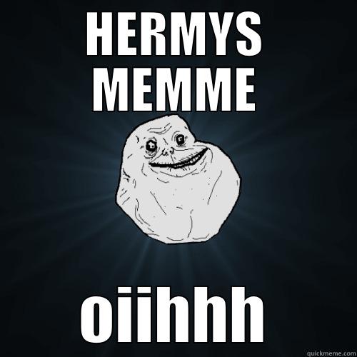 HERMYS MEMME OIIHHH Forever Alone