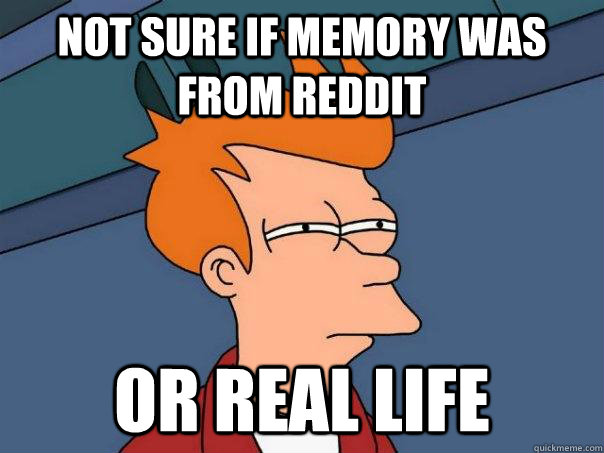 Not sure if memory was from reddit or real life  Futurama Fry