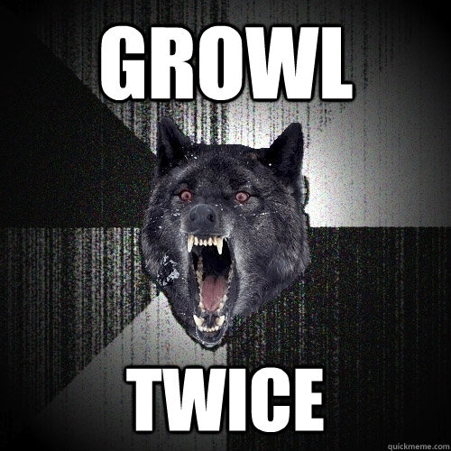 GROWL twice  Insanity Wolf