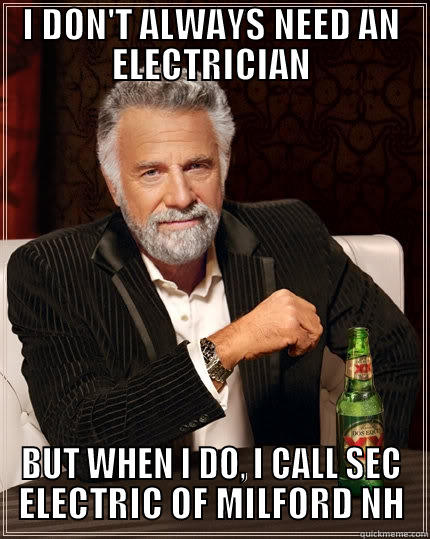 I DON'T ALWAYS NEED AN ELECTRICIAN BUT WHEN I DO, I CALL SEC ELECTRIC OF MILFORD NH The Most Interesting Man In The World
