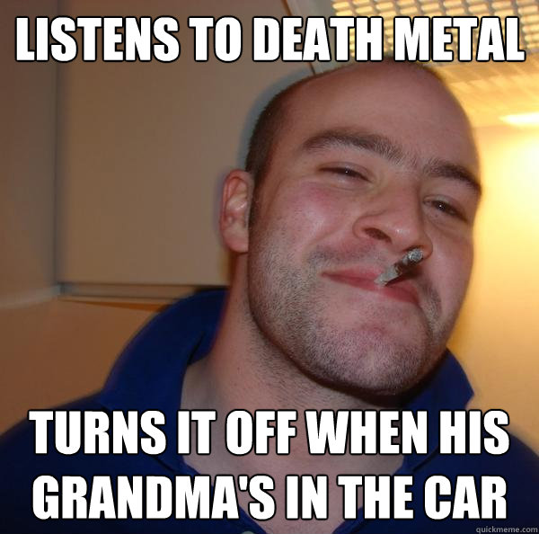 listens to death metal turns it off when his grandma's in the car - listens to death metal turns it off when his grandma's in the car  Misc