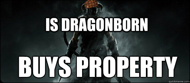 Is Dragonborn Buys Property - Is Dragonborn Buys Property  Scumbag Dragonborn