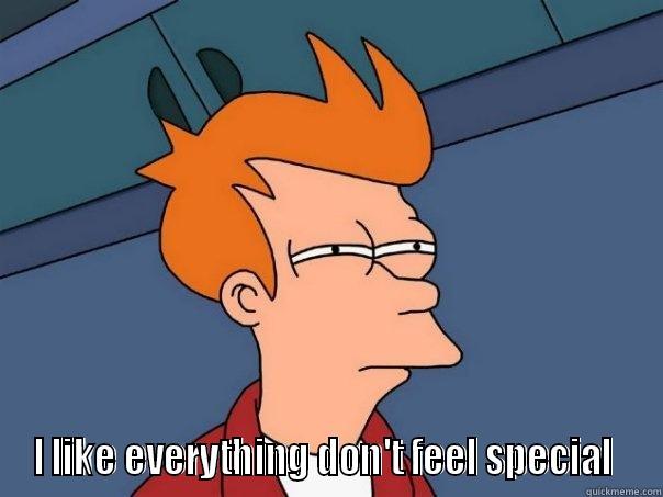  I LIKE EVERYTHING DON'T FEEL SPECIAL  Futurama Fry