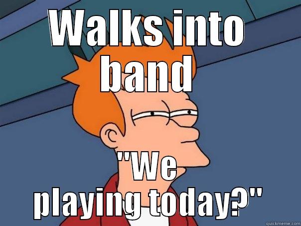 WALKS INTO BAND 