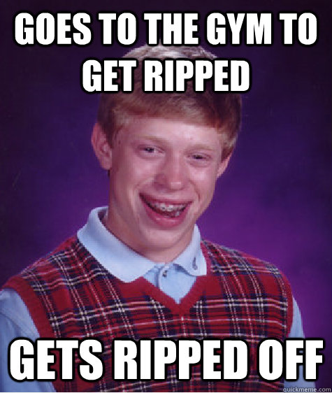 Goes to the gym to get ripped gets ripped off  Bad Luck Brian