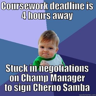 Cherno Samba FM - COURSEWORK DEADLINE IS 4 HOURS AWAY STUCK IN NEGOTIATIONS ON CHAMP MANAGER TO SIGN CHERNO SAMBA Success Kid