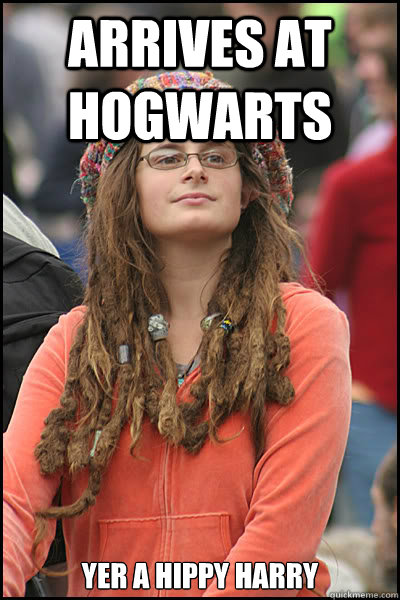 Arrives at hogwarts YER A HIPPY HARRY  College Liberal