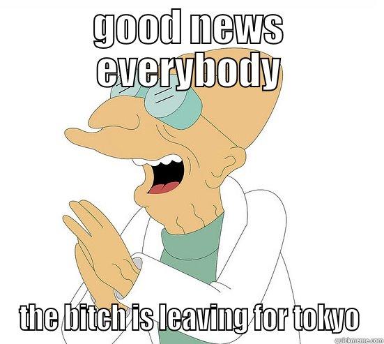 Good news everybody the bitch is leavin - GOOD NEWS EVERYBODY THE BITCH IS LEAVING FOR TOKYO Futurama Farnsworth