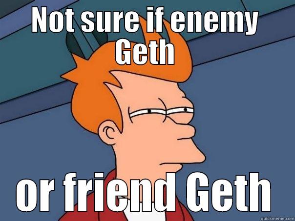 NOT SURE IF ENEMY GETH OR FRIEND GETH Futurama Fry