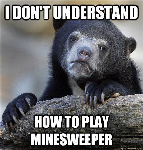 I don't understand how to play minesweeper  Confession Bear