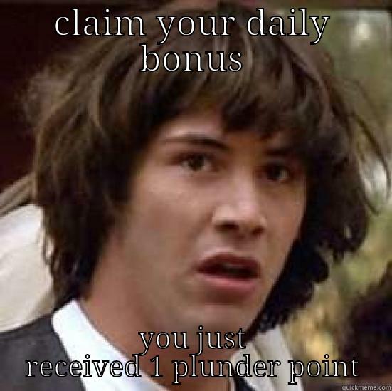 CLAIM YOUR DAILY BONUS YOU JUST RECEIVED 1 PLUNDER POINT conspiracy keanu