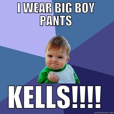 I WEAR BIG BOY PANTS KELLS!!!! Success Kid