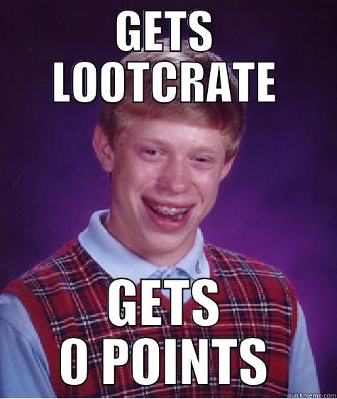 GETS LOOTCRATE GETS 0 POINTS Bad Luck Brian