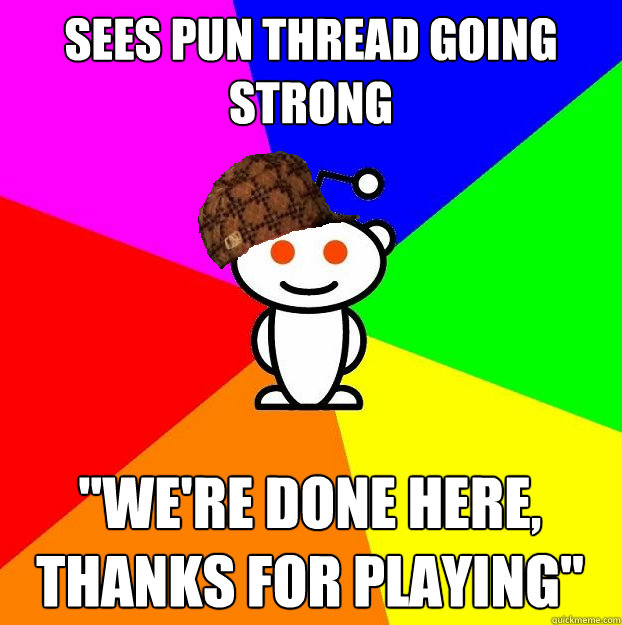Sees pun thread going strong 