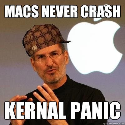 macs never crash kernal panic  Scumbag Steve Jobs