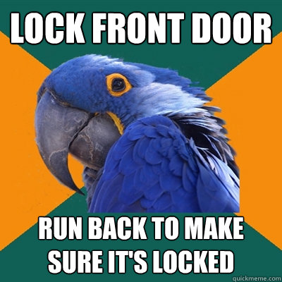 lock front door run back to make sure it's locked  Paranoid Parrot