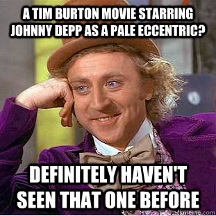 A Tim Burton movie starring Johnny Depp as a pale eccentric? definitely haven't seen that one before - A Tim Burton movie starring Johnny Depp as a pale eccentric? definitely haven't seen that one before  Condescending Wonka