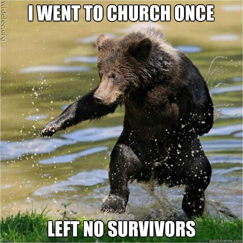 left no survivors i went to church once - left no survivors i went to church once  Karate Bear