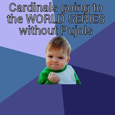 CARDINALS GOING TO THE WORLD SERIES WITHOUT PUJOLS  Success Kid