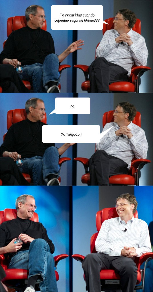 Te recueldas cuando capeamo regu en Minao??? no. Yo tanpoco !  Steve Jobs vs Bill Gates