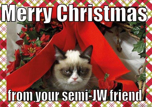 MERRY CHRISTMAS  FROM YOUR SEMI-JW FRIEND merry christmas