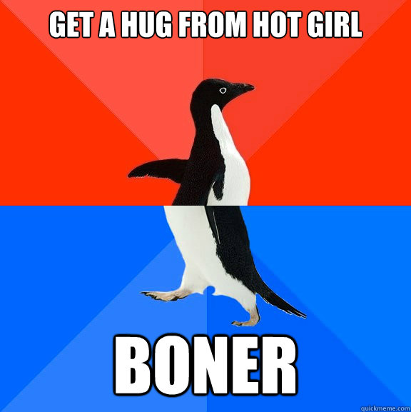 get a hug from hot girl boner  Socially Awesome Awkward Penguin