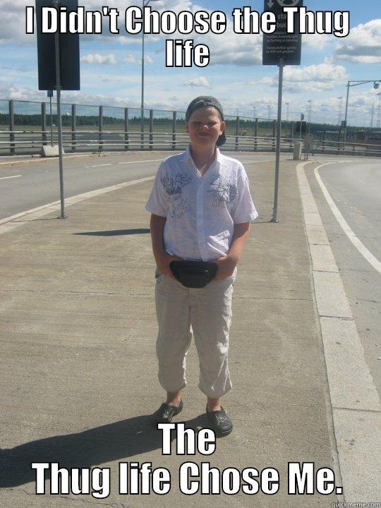I DIDN'T CHOOSE THE THUG LIFE THE THUG LIFE CHOSE ME. Misc